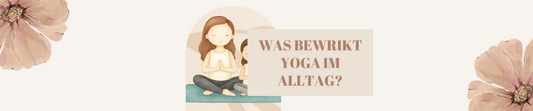 Was bewrikt Yoga im Alltag?